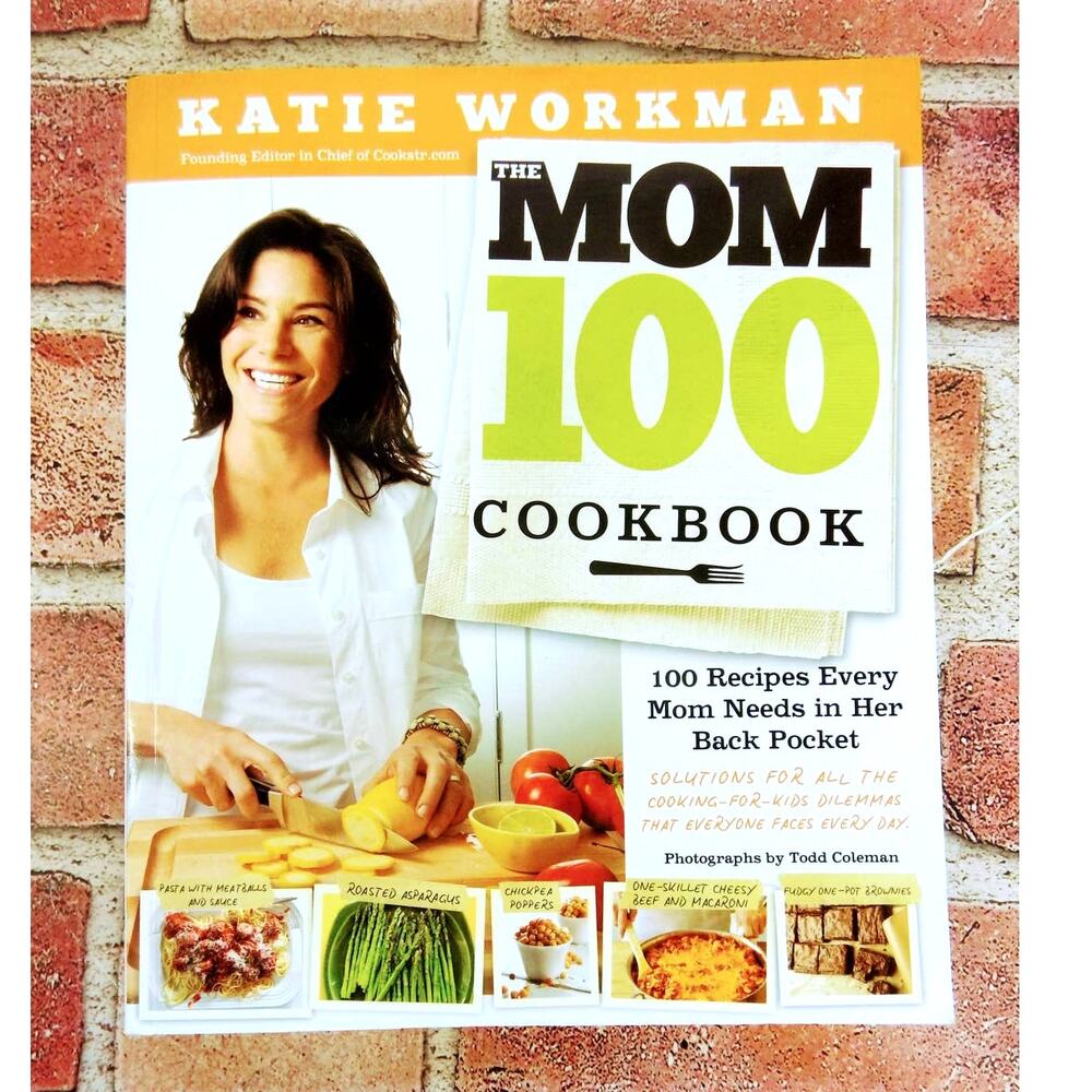 Mom 100 Cookbook - Recipes Every Mom Needs in Her Back Pocket - Katie‎ Workman